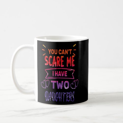 Mens You Cant Scare Me I Have Two Daughters  Fath Coffee Mug