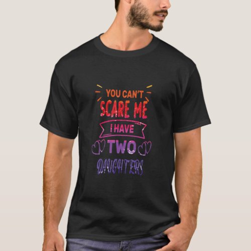Mens You Cant Scare Me I Have Two Daughters  Fath T_Shirt