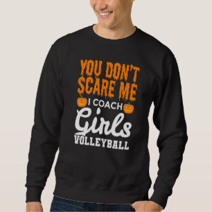 Mens You Don't Scare Me I Coach Girls Volleyball Sweatshirt