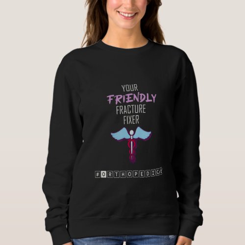 Mens Your Friendly Fracture Fixer Ortho Nurse Bone Sweatshirt