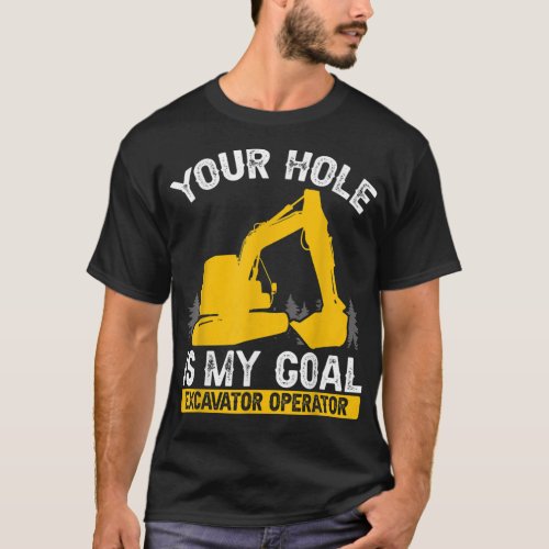 Mens Your Hole Is My Goal Constuction Worker Excav T_Shirt