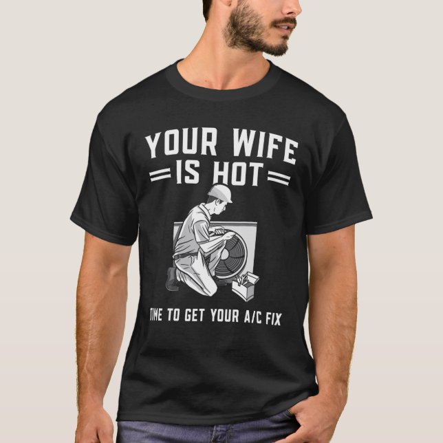 Mens Your Wife Is Hot Funny HVAC Technician AC Rep T-Shirt (Front)