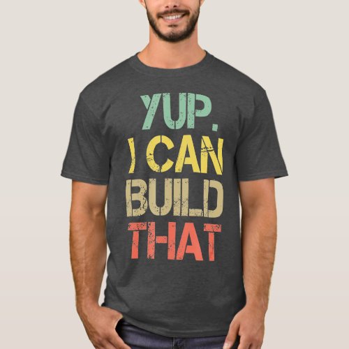 Mens Yup I Can Build That Funny Woodworking Carpen T_Shirt