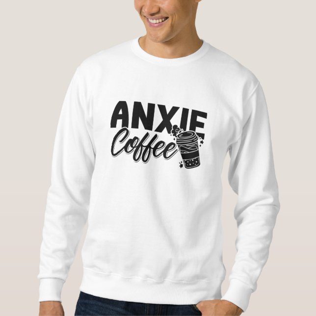 Mental Health Anxie Coffee Awareness Anxiety Anxie Sweatshirt (Front)