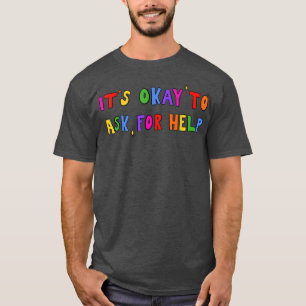 Mental Health Awareness - It's Okay To Ask For Hel T-Shirt