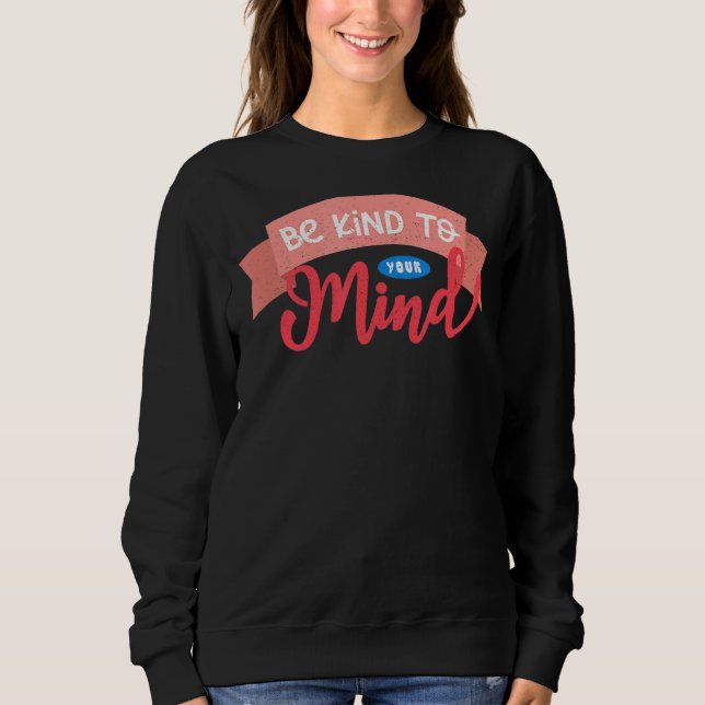 Mental Health Awareness Month Be Kind To Your Mind Sweatshirt (Front)