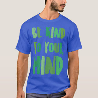 Mental Health Awareness Month Be Kind To Your Mind T-Shirt