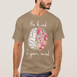 Mental Health Awareness Self Care Be Kind To Your  T-Shirt