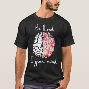 Mental Health Awareness Self Care Be Kind To Your T-Shirt