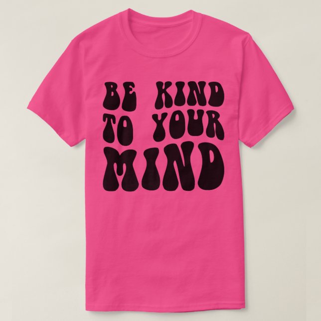 Mental Health Be Kind To Your Mind4151 1850  T-Shirt (Design Front)