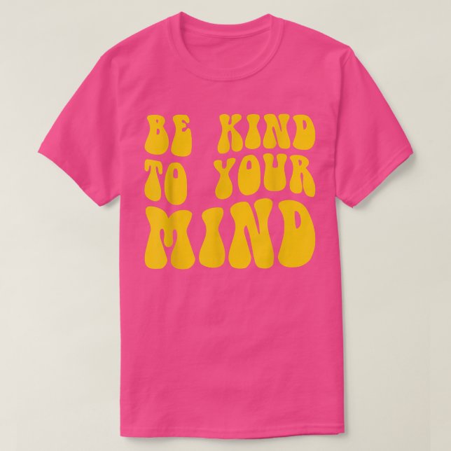 Mental Health Be Kind To Your Mind 4154 1840  T-Shirt (Design Front)