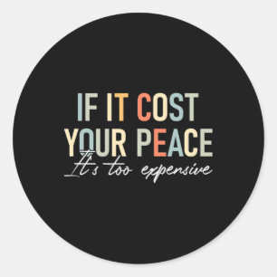 Mental Health If It Costs You Your Peace Its Too E Classic Round Sticker