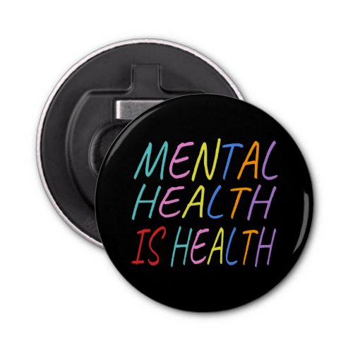 Mental health is health mental health awareness bottle opener