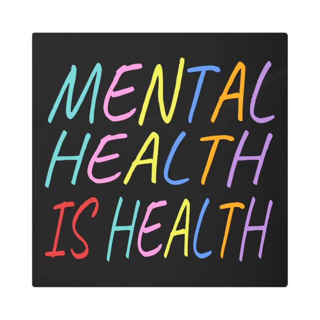 Mental health is health, mental health awareness metal print (Front)