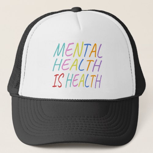 Mental health is health mental health awareness trucker hat