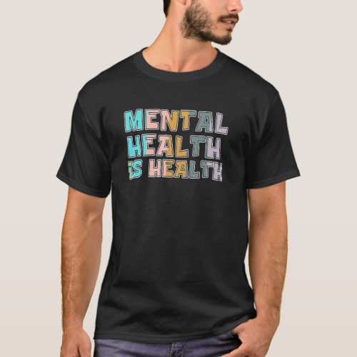 Mental Health Is Health Raise Advocate Awareness T T_Shirt