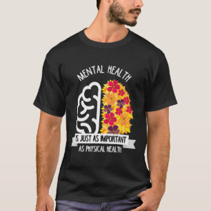 Mental Health Is Just As Important As Physical Hea T-Shirt