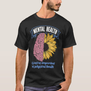 Mental Health Is Just As Important As Physical Hea T-Shirt