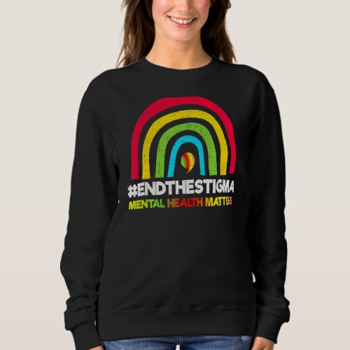 Mental Health Matters End The Stigma Rainbow 1 Sweatshirt
