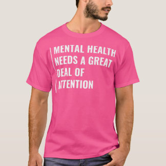 Mental Health Needs Attention  T-Shirt