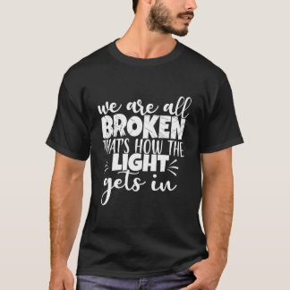 Mental Health We are all Broken that's how the lig T-Shirt