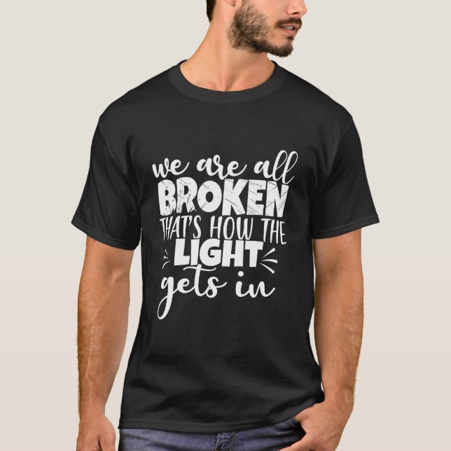 Mental Health We are all Broken that's how the lig T-Shirt (Front)