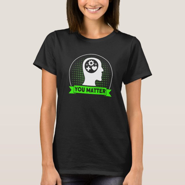 Mental Health You Matter Mental Health Awareness   T-Shirt (Front)