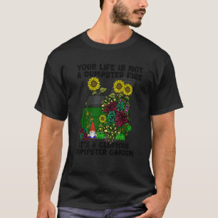 Mental Health Your Life Is Not A Dumpster Fire Gar T-Shirt