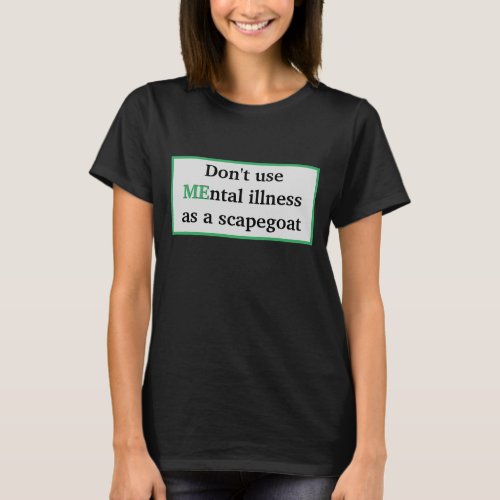 MEntal Illness scapegoat awareness shirt