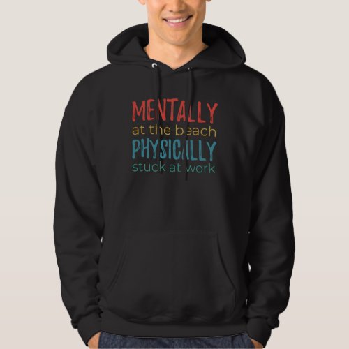 Mentally at the Beach, Physically Stuck at Work Hoodie