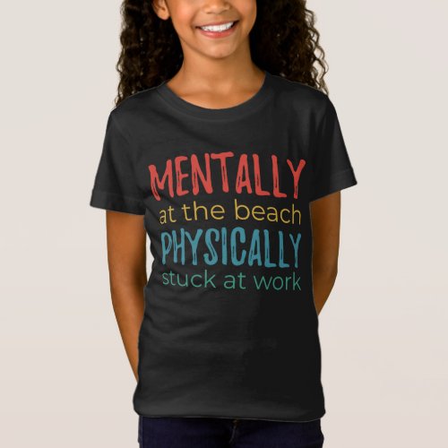 Mentally at the Beach, Physically Stuck at Work T-Shirt