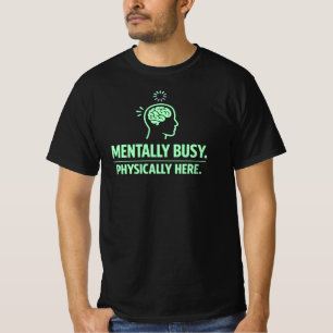 Mentally Busy Physically Here Funny Work Life T-Shirt