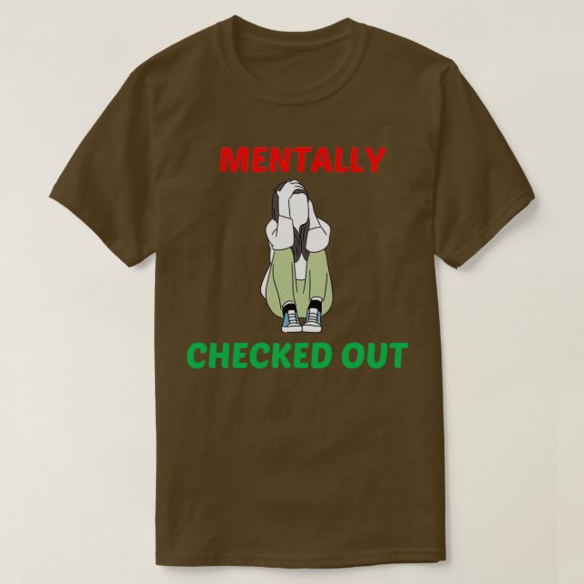 Mentally Checked Out 7 T-Shirt (Design Front)