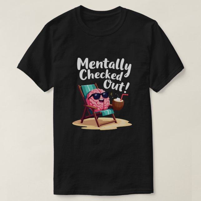 Mentally Checked Out - Brain on Vacation T-Shirt (Design Front)