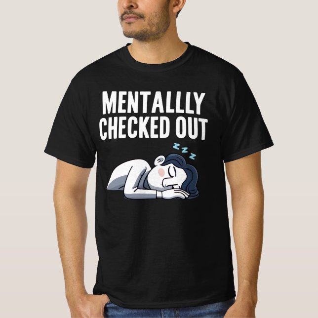 Mentally Checked Out – Funny Relatable Mood T-Shirt (Front)