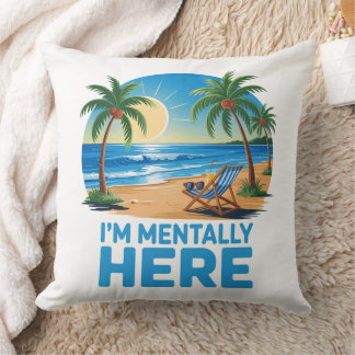 Mentally Here Beach Throw Pillow