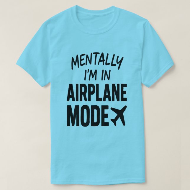 Mentally I’m In Airplane Mode – Travel Humor T-Shirt (Design Front)