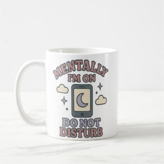 Mentally I’m on Do Not Disturb–Funny Mental Health Coffee Mug