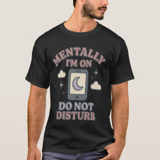 Mentally I’m on Do Not Disturb–Funny Mental Health T-Shirt