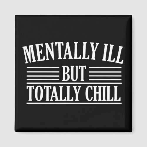 Mentally ill but totally chill funny quotes magnet