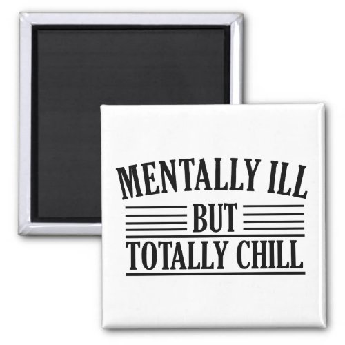 Mentally ill but totally chill funny quotes magnet
