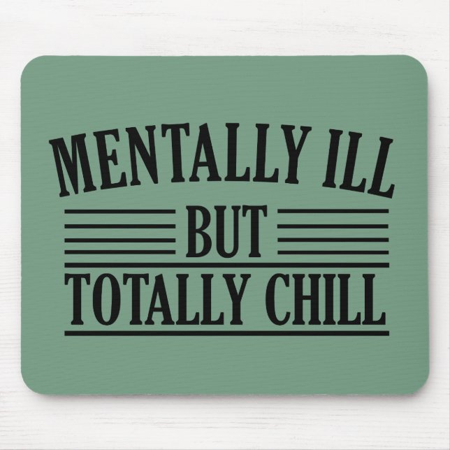 Mentally ill but totally chill funny quotes mouse pad (Front)
