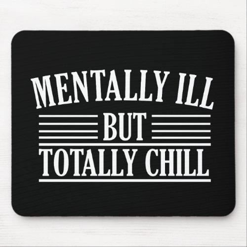 Mentally ill but totally chill funny quotes mouse pad