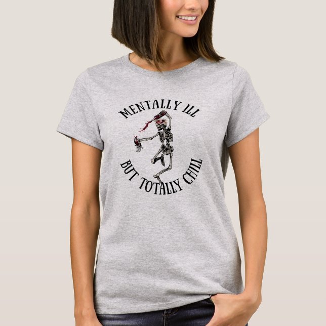 Mentally ill but totally chill funny quotes T-Shirt (Front)