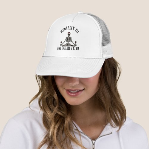 Mentally ill but totally chill funny quotes trucker hat