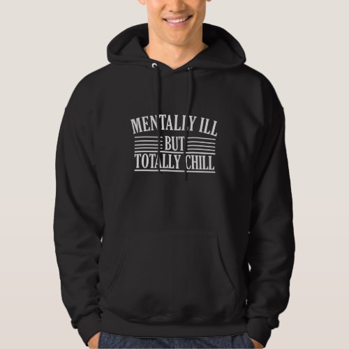 mentally ill but totally chill hoodie