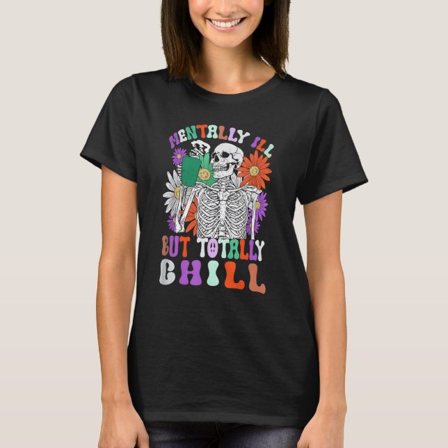 Mentally Ill But Totally Chill Skeleton Death Dais T-Shirt (Front)