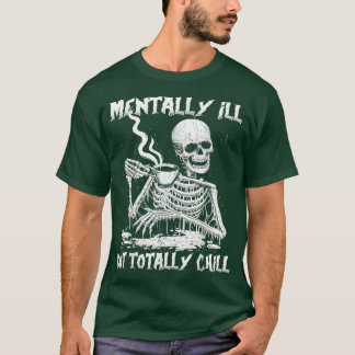 Mentally I'll But Totally Chill Skeleton Drinking  T-Shirt