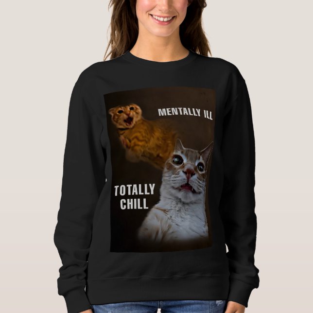 Mentally ill totally chill cat meme women  sweatshirt (Front)
