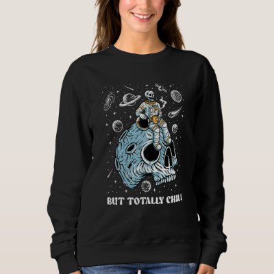 Mentally Ill Totally Chill Skeleton Astronaut Ment Sweatshirt